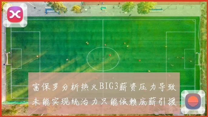 富保罗分析热火BIG3薪资压力导致未能实现统治力只能依赖底薪引援