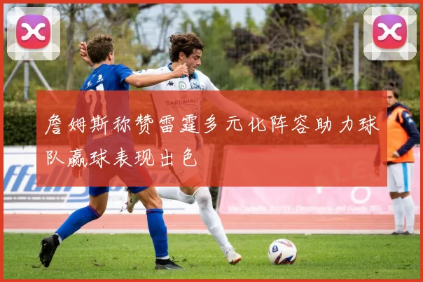 詹姆斯称赞雷霆多元化阵容助力球队赢球表现出色