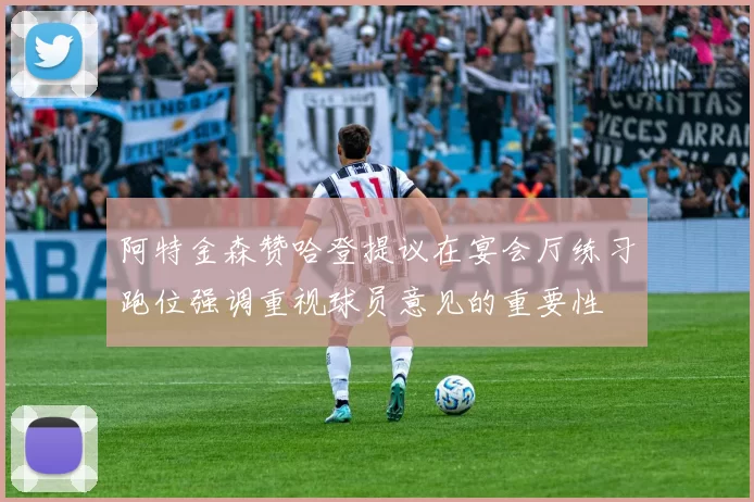 阿特金森赞哈登提议在宴会厅练习跑位强调重视球员意见的重要性